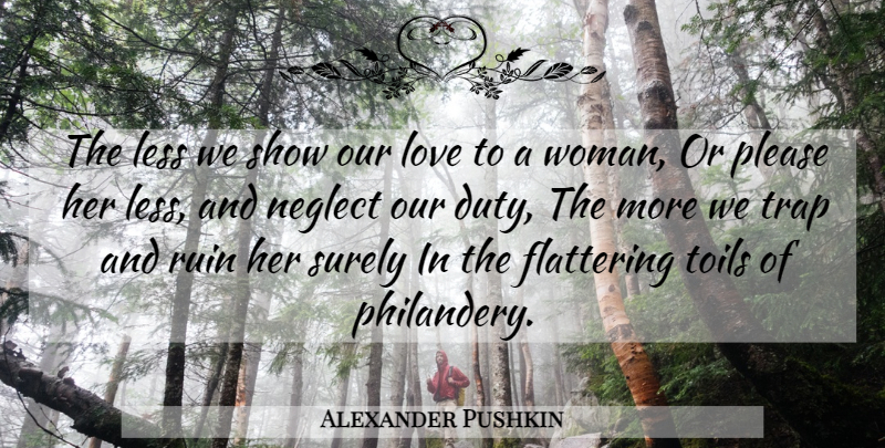 Alexander Pushkin Quote About Our Love, Ruins, Toil: The Less We Show Our...