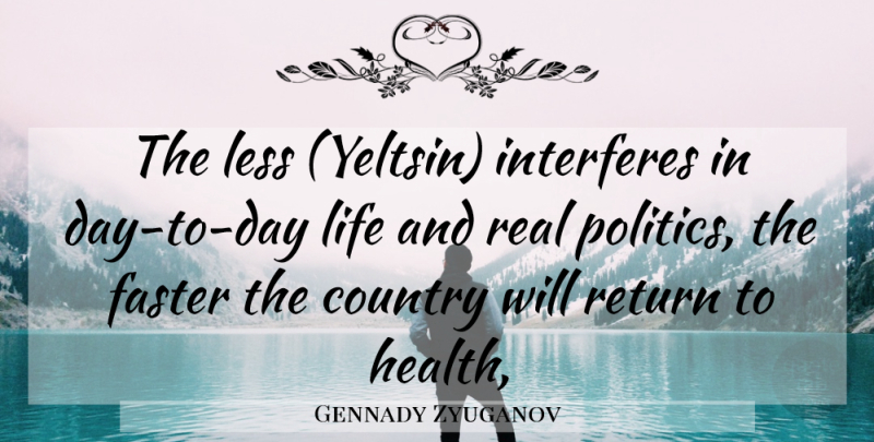 Gennady Zyuganov Quote About Country, Faster, Interferes, Less, Life: The Less Yeltsin Interferes In...