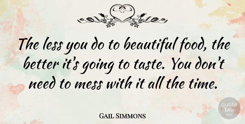 Gail Simmons Quote About Beautiful, Needs, Taste: The Less You Do To...