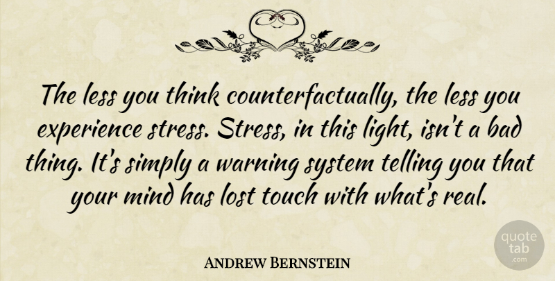 Andrew Bernstein Quote About Real, Stress, Thinking: The Less You Think Counterfactually...