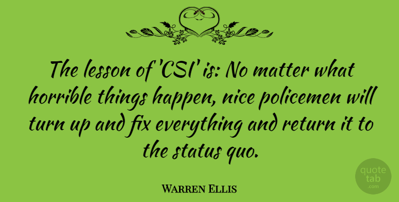 Warren Ellis Quote About Fix, Horrible, Matter, Policemen, Return: The Lesson Of Csi Is...
