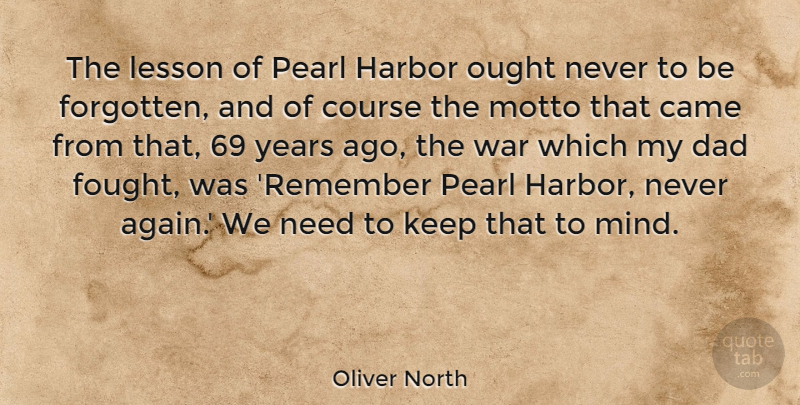Oliver North Quote About Dad, War, Years: The Lesson Of Pearl Harbor...