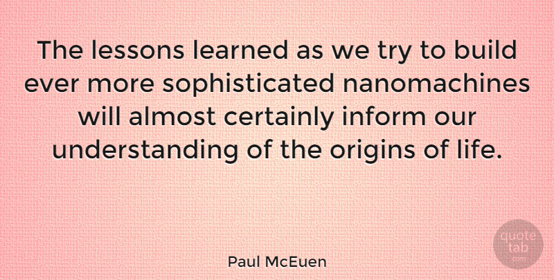 Paul McEuen Quote About Origin Of Life, Lessons To Be Learned, Understanding: The Lessons Learned As We...