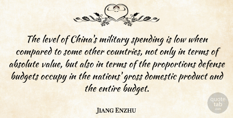 Jiang Enzhu Quote About Absolute, Budgets, Compared, Defense, Domestic: The Level Of Chinas Military...
