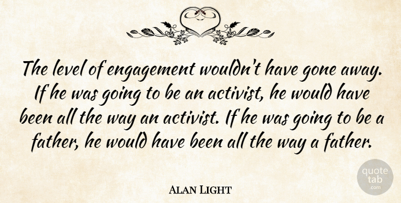 Alan Light Quote About Engagement, Gone, Level: The Level Of Engagement Wouldnt...