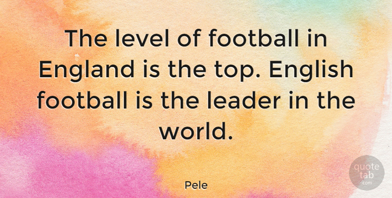 Pele Quote About Inspirational, Football, Leader: The Level Of Football In...