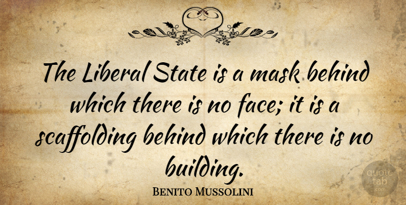 Benito Mussolini Quote About Faces, Mask, Building: The Liberal State Is A...