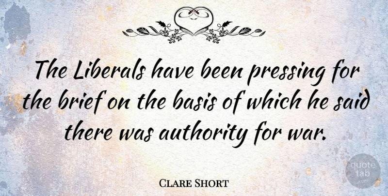 Clare Short Quote About War, Authority, Said: The Liberals Have Been Pressing...