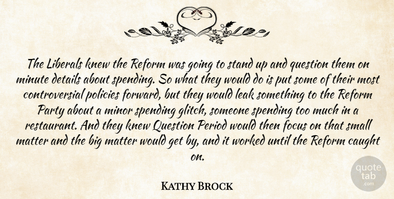 Kathy Brock Quote About Caught, Details, Focus, Knew, Leak: The Liberals Knew The Reform...