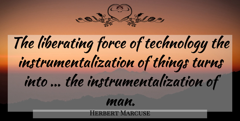 Herbert Marcuse Quote About Men, Technology, Force: The Liberating Force Of Technology...