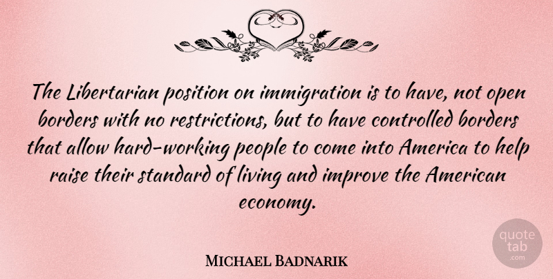 Michael Badnarik Quote About Hard Work, America, People: The Libertarian Position On Immigration...