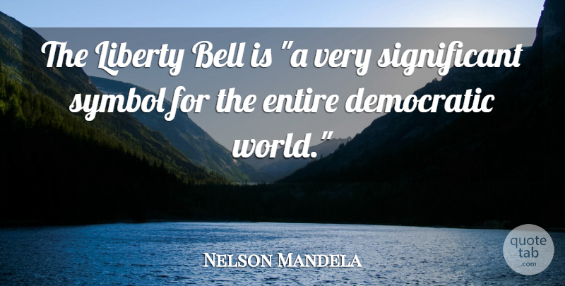 Nelson Mandela Quote About Freedom, Liberty, World: The Liberty Bell Is A...