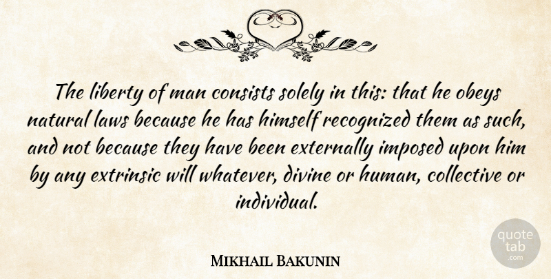 Mikhail Bakunin Quote About Collective, Consists, Divine, Himself, Imposed: The Liberty Of Man Consists...