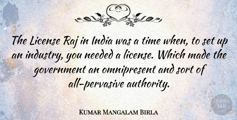 Kumar Mangalam Birla Quote About Government, India, License, Needed, Sort: The License Raj In India...