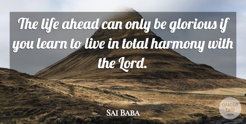 Sai Baba Quote About Harmony, Lord, Glorious: The Life Ahead Can Only...