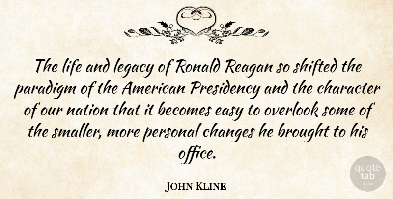 John Kline Quote About Becomes, Brought, Changes, Character, Easy: The Life And Legacy Of...