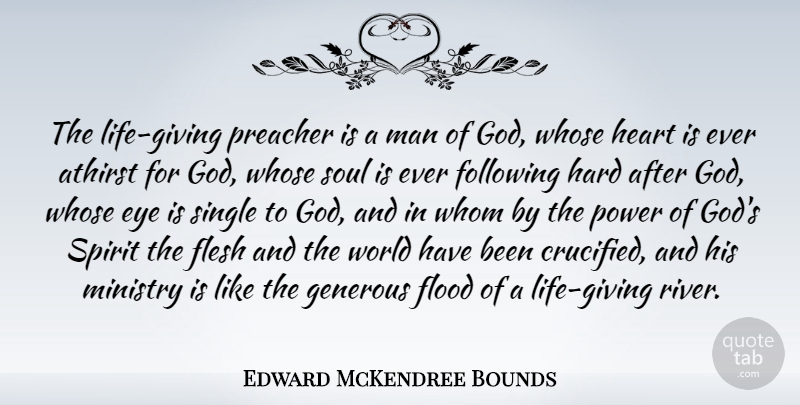 Edward McKendree Bounds Quote About Eye, Flesh, Flood, Following, Generous: The Life Giving Preacher Is...