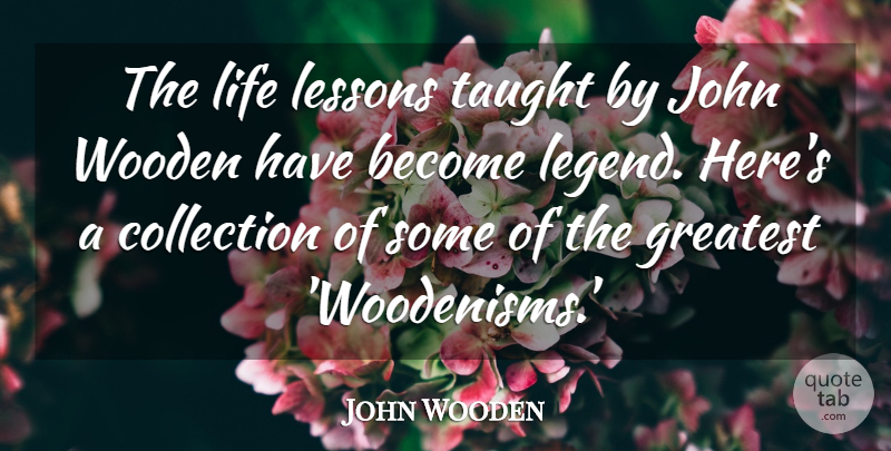 John Wooden Quote About Life Lesson, Legends, Taught: The Life Lessons Taught By...