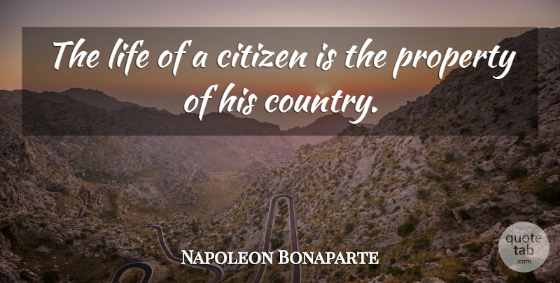 Napoleon Bonaparte Quote About Country, Citizens, Property: The Life Of A Citizen...