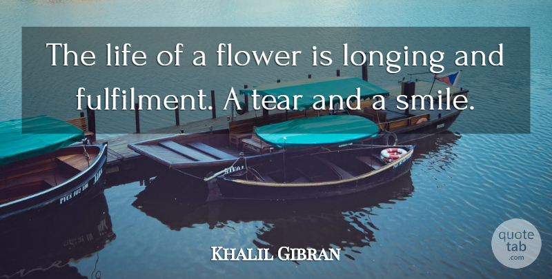 Khalil Gibran Quote About Flower, Life, Longing, Tear: The Life Of A Flower...
