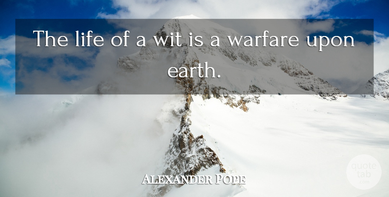 Alexander Pope Quote About Earth, Warfare, Wit: The Life Of A Wit...