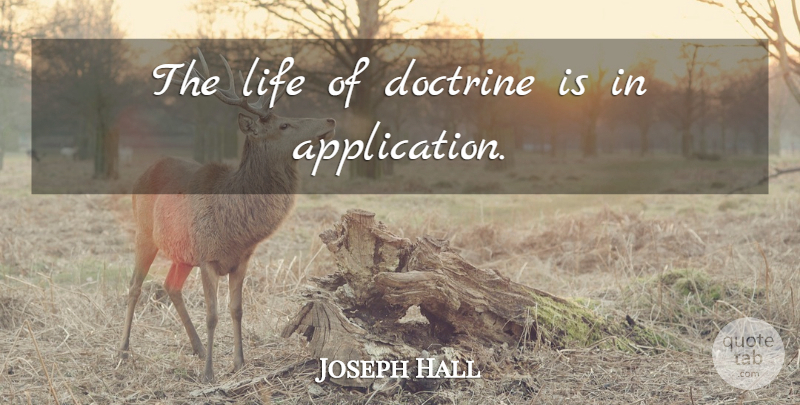 Joseph Hall Quote About Doctrine, Application: The Life Of Doctrine Is...