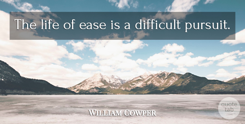 William Cowper Quote About Difficult, Ease, Idleness, Life: The Life Of Ease Is...