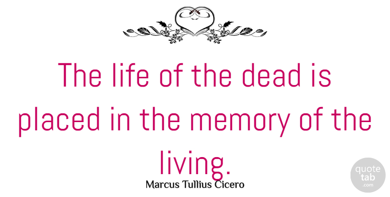 Marcus Tullius Cicero Quote About Death, Memories, Grieving: The Life Of The Dead...