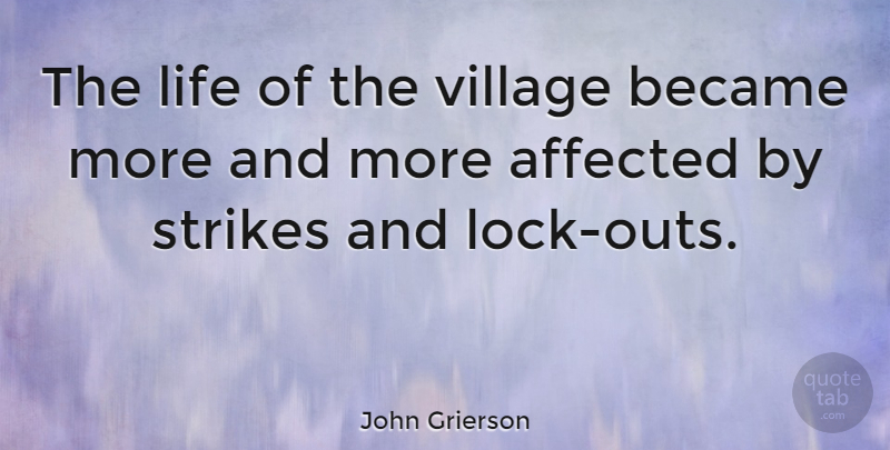 John Grierson Quote About Affected, Became, Life: The Life Of The Village...