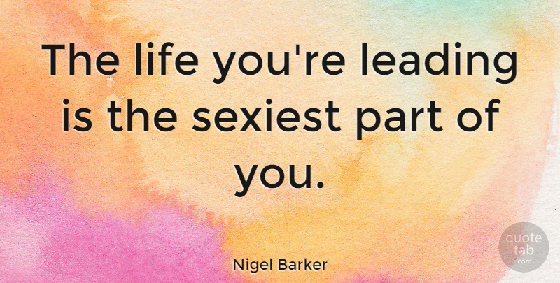 Nigel Barker Quote About Life: The Life Youre Leading Is...