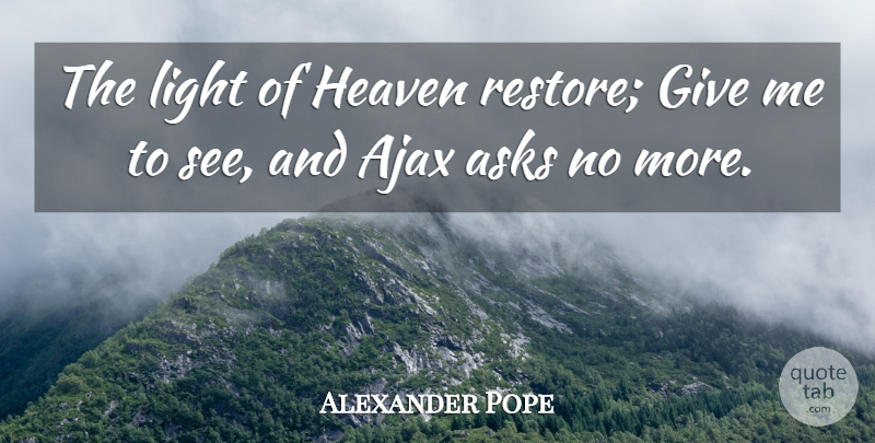 Alexander Pope Quote About Ajax, Light, Giving: The Light Of Heaven Restore...