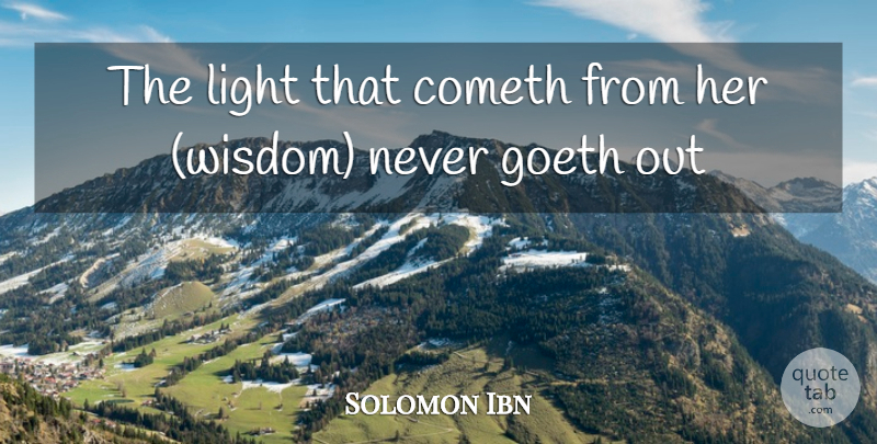 Solomon Ibn Quote About Cometh, Light, Wisdom: The Light That Cometh From...