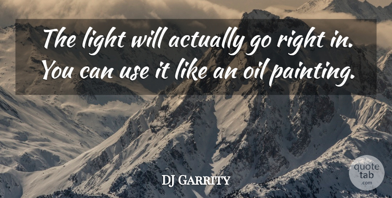 DJ Garrity Quote About Light, Oil: The Light Will Actually Go...