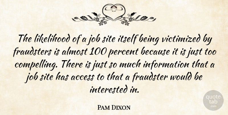 Pam Dixon Quote About Access, Almost, Information, Interested, Itself: The Likelihood Of A Job...