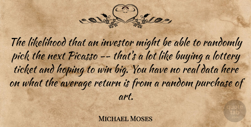 Michael Moses Quote About Average, Buying, Data, Hoping, Investor: The Likelihood That An Investor...
