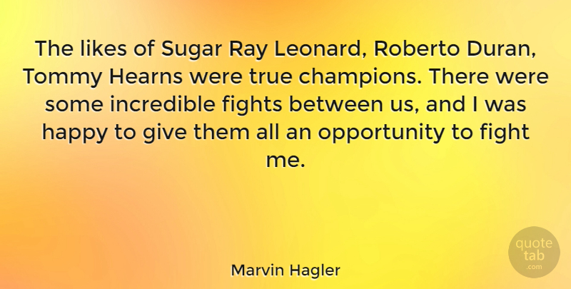 Marvin Hagler Quote About Fights, Incredible, Likes, Opportunity, Ray: The Likes Of Sugar Ray...