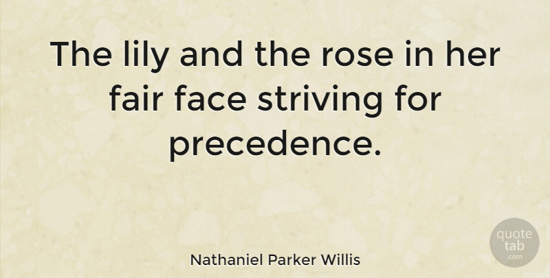 Nathaniel Parker Willis Quote About Rose, Faces, Lilies: The Lily And The Rose...