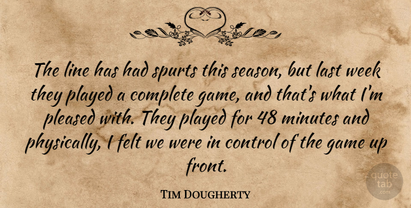 Tim Dougherty Quote About Complete, Control, Felt, Game, Last: The Line Has Had Spurts...