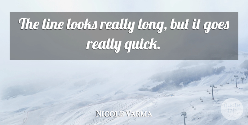 Nicole Varma Quote About Goes, Line, Looks: The Line Looks Really Long...