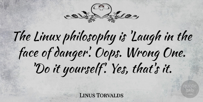 Linus Torvalds Quote About Philosophy, Technology, Laughing: The Linux Philosophy Is Laugh...