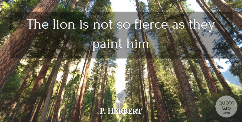 George Herbert Quote About Lions, Fierce, Paint: The Lion Is Not So...