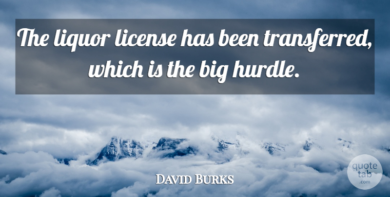 David Burks Quote About License, Liquor: The Liquor License Has Been...