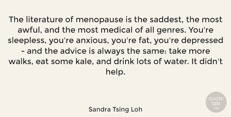 Sandra Tsing Loh Quote About Advice, Depressed, Drink, Eat, Literature: The Literature Of Menopause Is...
