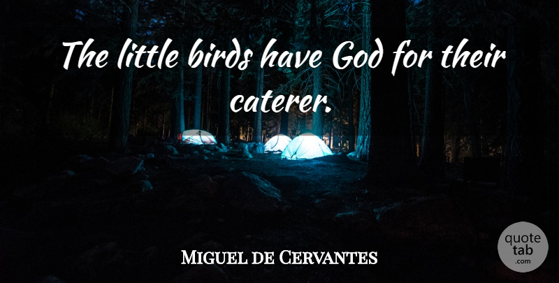 Miguel de Cervantes Quote About Bird, Littles: The Little Birds Have God...