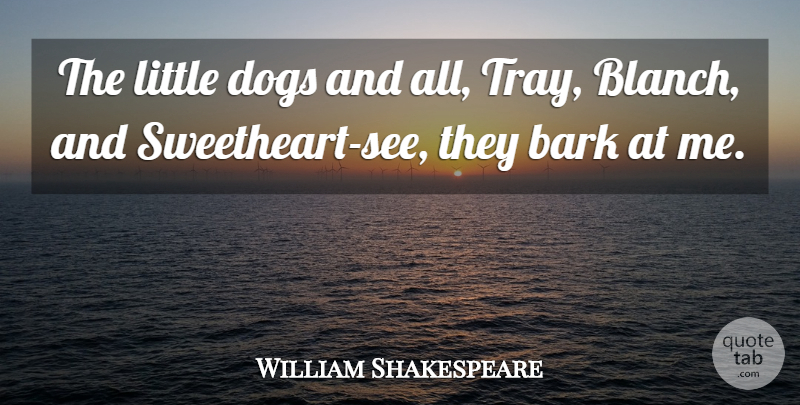William Shakespeare Quote About Dog, Littles, Sweetheart: The Little Dogs And All...