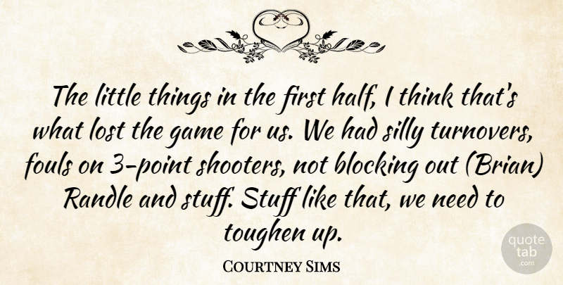 Courtney Sims Quote About Blocking, Game, Lost, Silly, Stuff: The Little Things In The...
