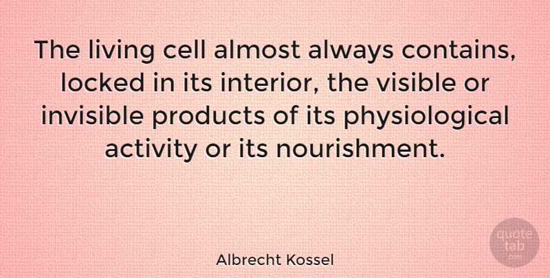 Albrecht Kossel Quote About Activity, Almost, Cell, Locked, Products: The Living Cell Almost Always...