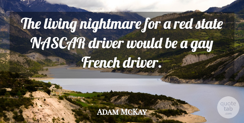 Adam McKay Quote About Driver, French, Nascar, Nightmare, State: The Living Nightmare For A...