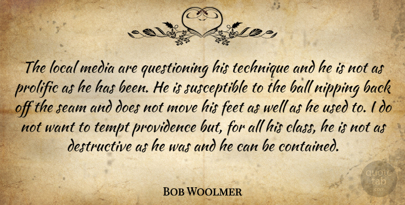 Bob Woolmer Quote About Ball, Feet, Local, Media, Move: The Local Media Are Questioning...