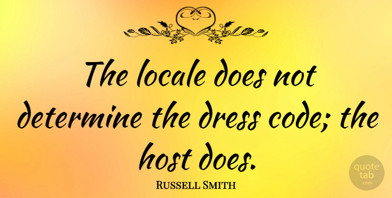 Russell Smith Quote About Host: The Locale Does Not Determine...